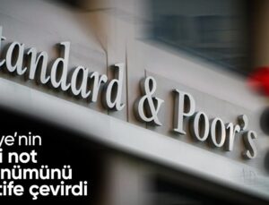 S&P’den Türkiye kararı: Kredi not görünümü müspete çevrildi