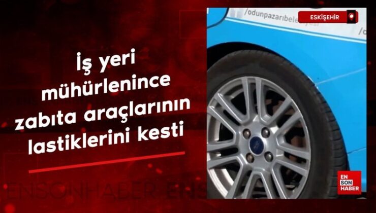 Eskişehir’de ruhsatsız iş yeri mühürlenince, zabıta araçlarının lastiklerini kesti