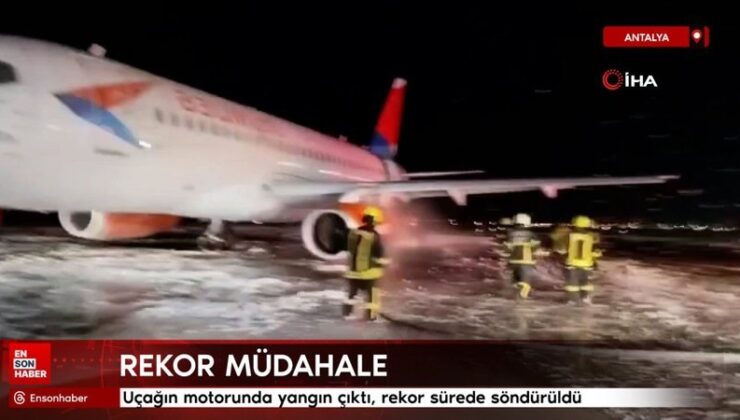 Antalya Havalimanı’na teker koyan uçağın motorunda yangın çıktı
