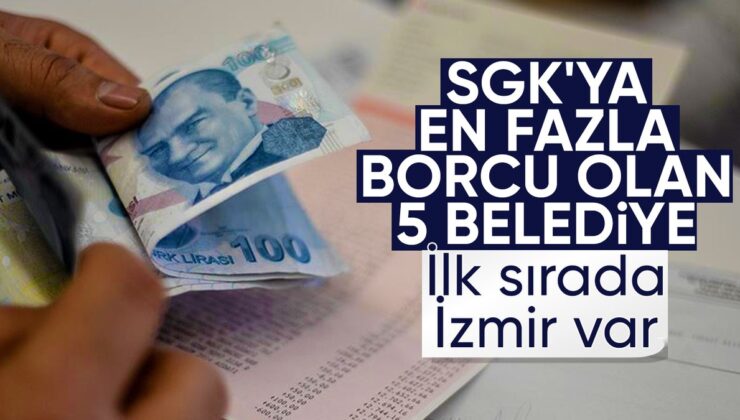 SGK’ya en çok borcu olan belediyeler belirli oldu: Birinci sırada İzmir var